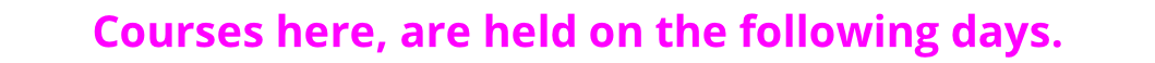 Courses here, are held on the following days.